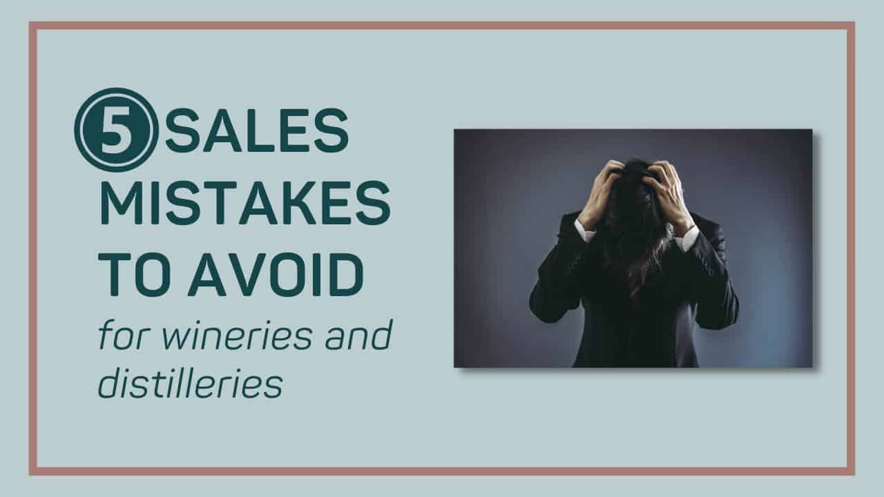 5 Sales Mistakes to Avoid for Wineries and Distilleries (Video)